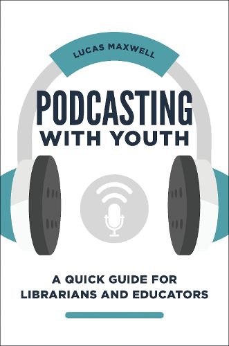 Cover image for Podcasting with Youth: A Quick Guide for Librarians and Educators