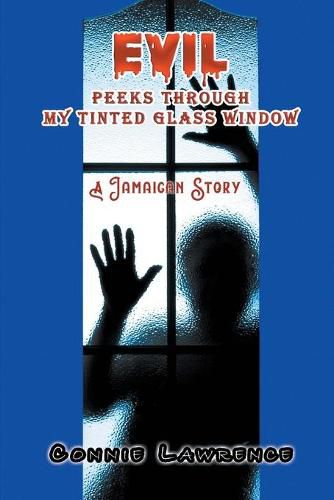 Cover image for Evil Peeks Through My Tinted Glass Window: A Jamaican Story