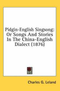 Cover image for Pidgin-English Singsong: Or Songs and Stories in the China-English Dialect (1876)