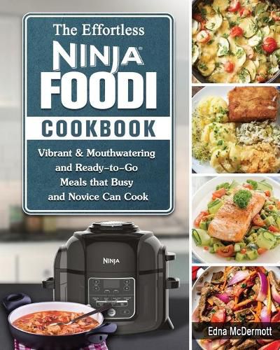 Cover image for The Effortless Ninja Foodi Cookbook: Vibrant & Mouthwatering and Ready-to-Go Meals that Busy and Novice Can Cook