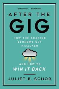 Cover image for After the Gig: How the Sharing Economy Got Hijacked and How to Win It Back