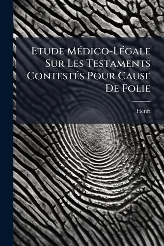 Cover image for Etude Mdico-Lgale Sur Les Testaments Contests Pour Cause de Folie
