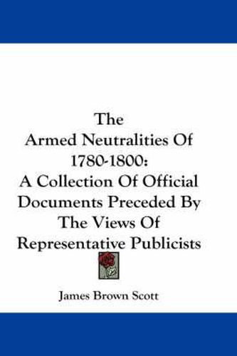 Cover image for The Armed Neutralities of 1780-1800: A Collection of Official Documents Preceded by the Views of Representative Publicists