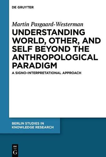 Cover image for Understanding World, Other, and Self beyond the Anthropological Paradigm: A Signo-Interpretational Approach