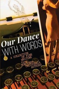 Cover image for Our Dance with Words: A Collection of Fine Writing from Northern California Authors