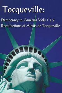 Cover image for Tocqueville: Democracy in America Volumes 1 & 2 and Recollections of Alexis De Tocqueville (complete and Unabridged)