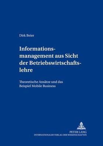 Cover image for Informationsmanagement Aus Sicht Der Betriebswirtschaftslehre: Theoretische Ansaetze Und Das Beispiel Mobile Business