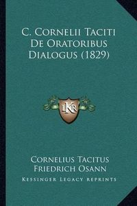 Cover image for C. Cornelii Taciti de Oratoribus Dialogus (1829)