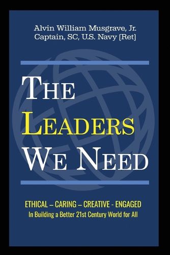 Cover image for The Leaders We Need: Ethical - Caring - Creative - Engaged in Building a Better 21st Century World for All