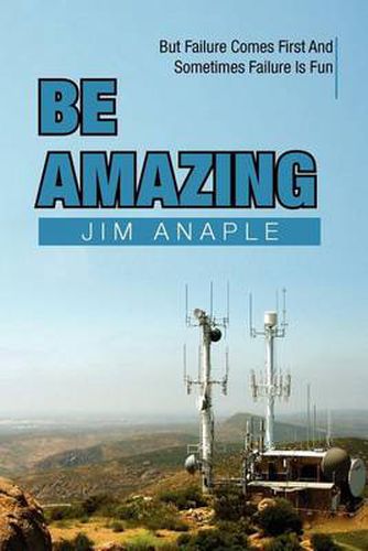 Cover image for Be Amazing: But Failure Comes First and Sometimes Failure Is Fun