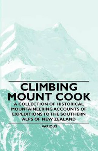 Cover image for Climbing Mount Cook - A Collection of Historical Mountaineering Accounts of Expeditions to the Southern Alps of New Zealand