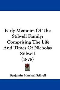 Cover image for Early Memoirs of the Stilwell Family: Comprising the Life and Times of Nicholas Stilwell (1878)