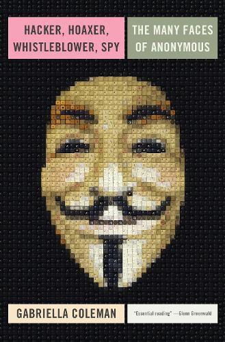 Cover image for Hacker, Hoaxer, Whistleblower, Spy: The Many Faces of Anonymous