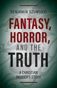 Cover image for Fantasy, Horror, and the Truth: A Christian Insider's Story