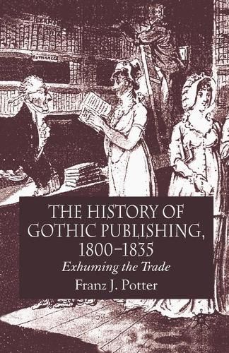 Cover image for The History of Gothic Publishing, 1800-1835: Exhuming the Trade