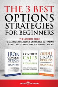 Cover image for The 3 Best Options Strategies For Beginners: The Ultimate Guide To Making Extra Income On The Side By Trading Covered Calls, Credit Spreads & Iron Condors