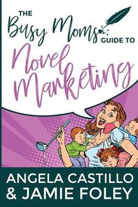 Cover image for The Busy Mom's Guide to Novel Marketing