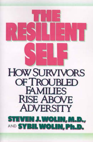 Cover image for The Resilient Self: How Survivors of Troubled Families Rise Above Adversity