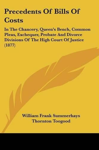 Cover image for Precedents of Bills of Costs: In the Chancery, Queen's Bench, Common Pleas, Exchequer, Probate and Divorce Divisions of the High Court of Justice (1877)