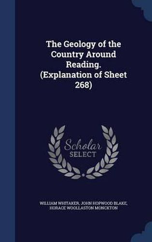 The Geology of the Country Around Reading. (Explanation of Sheet 268)