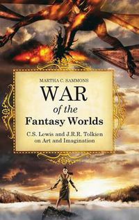 Cover image for War of the Fantasy Worlds: C.S. Lewis and J.R.R. Tolkien on Art and Imagination