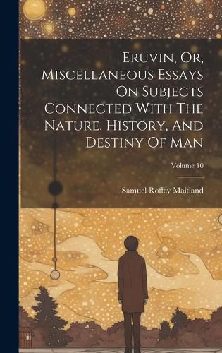 Cover image for Eruvin, Or, Miscellaneous Essays On Subjects Connected With The Nature, History, And Destiny Of Man; Volume 10