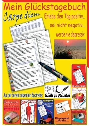 Mein Gluckstagebuch - Carpe diem - Erlebe den Tag positiv, sei nicht negativ und werde nie depressiv! Ein Tagebuch zum Ankreuzen und Ausfullen. Auf der Suche nach meiner Zufriedenheit.