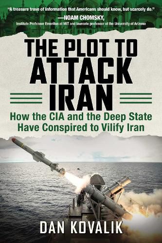 Cover image for The Plot to Attack Iran: How the CIA and the Deep State Have Conspired to Vilify Iran