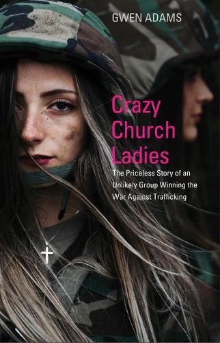 Cover image for Crazy Church Ladies: The Priceless Story of an Unlikely Group Winning the War Against Trafficking