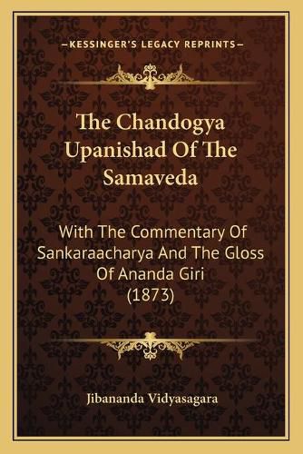 Cover image for The Chandogya Upanishad of the Samaveda: With the Commentary of Sankaraacharya and the Gloss of Ananda Giri (1873)