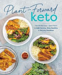 Cover image for Plant-forward Keto: Flexible Recipes and Meal Plans to Add Variety, Stay Healthy & Eat the Rainbow