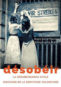 Cover image for Desobeir (La desobeissance civile) suivi du Discours de la servitude volontaire d'Etienne de La Boetie: texte integral