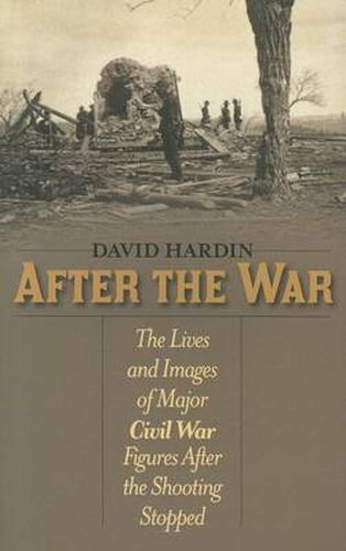 Cover image for After the War: The Lives and Images of Major Civil War Figures After the Shooting Stopped