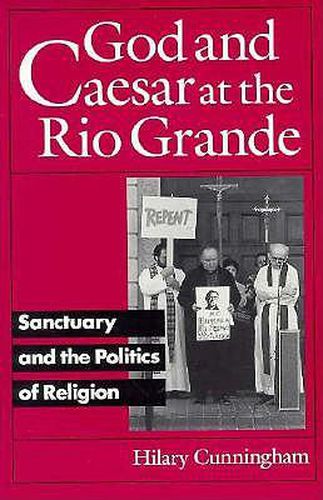 Cover image for God and Caesar at the Rio Grande: Sanctuary and the Politics of Religion