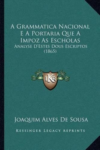 Cover image for A Grammatica Nacional E a Portaria Que a Impoz as Escholas: Analyse D'Estes Dous Escriptos (1865)