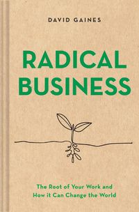 Cover image for Radical Business: A New Look at Social Enterprise and Positive World Impact