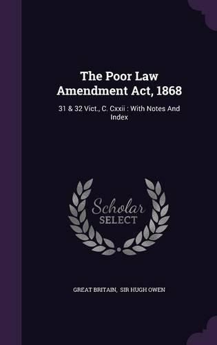 Cover image for The Poor Law Amendment ACT, 1868: 31 & 32 Vict., C. CXXII: With Notes and Index