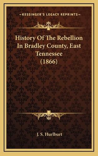 Cover image for History of the Rebellion in Bradley County, East Tennessee (1866)