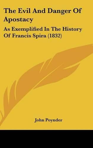 The Evil and Danger of Apostacy: As Exemplified in the History of Francis Spira (1832)