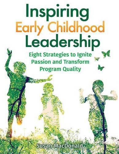 Cover image for Inspiring Early Childhood Leadership Inspiring Early Childhood Leadership: Eight Strategies to Ignite Passion and Transform Program Quaeight Strategies to Ignite Passion and Transform Program Quality Lity