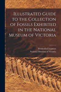 Cover image for Illustrated Guide to the Collection of Fossils Exhibited in the National Museum of Victoria