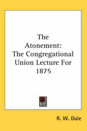 Cover image for The Atonement: The Congregational Union Lecture for 1875