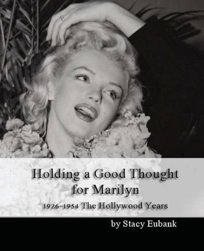 Holding a Good Thought for Marilyn: 1926-1954 The Hollywood Years