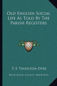 Cover image for Old English Social Life as Told by the Parish Registers