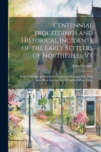 Centennial Proceedings and Historical Incidents of the Early Settlers of Northfield, Vt