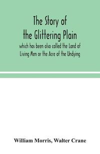 Cover image for The story of the Glittering Plain which has been also called the Land of Living Men or the Acre of the Undying