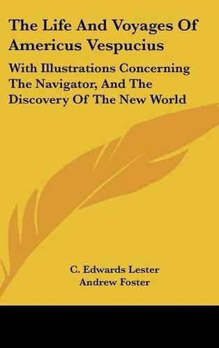 The Life And Voyages Of Americus Vespucius: With Illustrations Concerning The Navigator, And The Discovery Of The New World