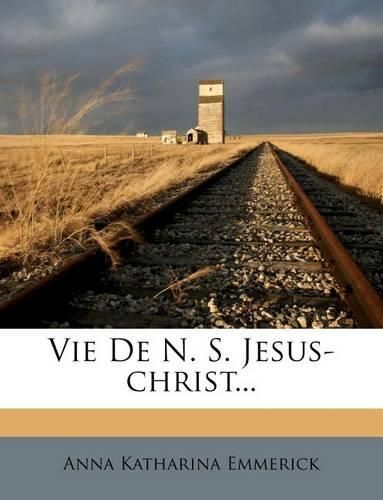 Cover image for Vie de N. S. Jesus-Christ...