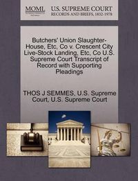 Cover image for Butchers' Union Slaughter-House, Etc, Co V. Crescent City Live-Stock Landing, Etc, Co U.S. Supreme Court Transcript of Record with Supporting Pleadings