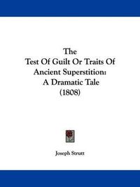 Cover image for The Test of Guilt or Traits of Ancient Superstition: A Dramatic Tale (1808)